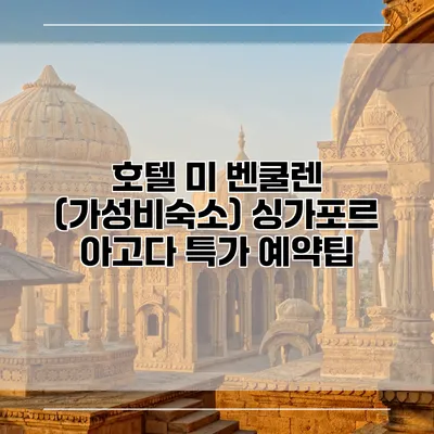 호텔 미 벤쿨렌 (가성비숙소) 싱가포르 아고다 특가 예약팁