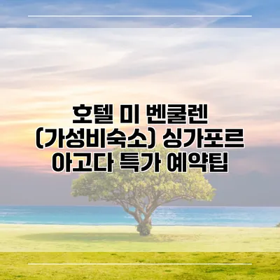호텔 미 벤쿨렌 (가성비숙소) 싱가포르 아고다 특가 예약팁