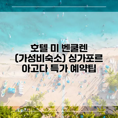 호텔 미 벤쿨렌 (가성비숙소) 싱가포르 아고다 특가 예약팁