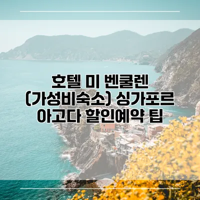 호텔 미 벤쿨렌 (가성비숙소) 싱가포르 아고다 할인예약 팁