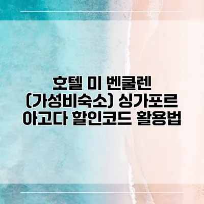 호텔 미 벤쿨렌 (가성비숙소) 싱가포르 아고다 할인코드 활용법