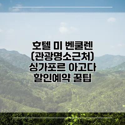 호텔 미 벤쿨렌 (관광명소근처) 싱가포르 아고다 할인예약 꿀팁