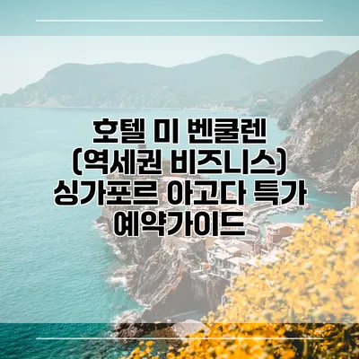 호텔 미 벤쿨렌 (역세권 비즈니스) 싱가포르 아고다 특가 예약가이드