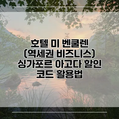 호텔 미 벤쿨렌 (역세권 비즈니스) 싱가포르 아고다 할인 코드 활용법