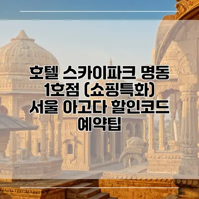 호텔 스카이파크 명동 1호점 (쇼핑특화) 서울 아고다 할인코드 예약팁