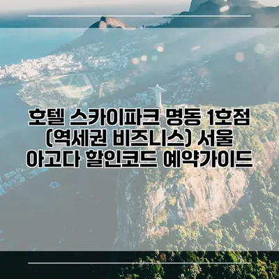 호텔 스카이파크 명동 1호점 (역세권 비즈니스) 서울 아고다 할인코드 예약가이드