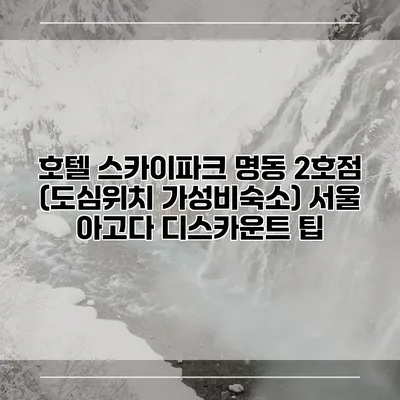 호텔 스카이파크 명동 2호점 (도심위치 가성비숙소) 서울 아고다 디스카운트 팁