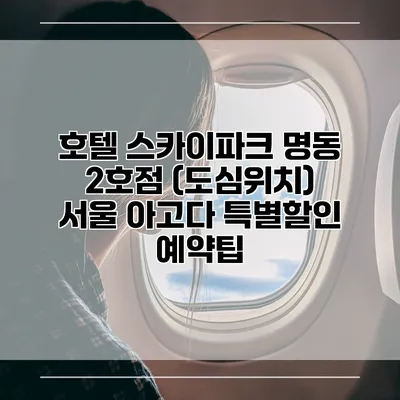 호텔 스카이파크 명동 2호점 (도심위치) 서울 아고다 특별할인 예약팁