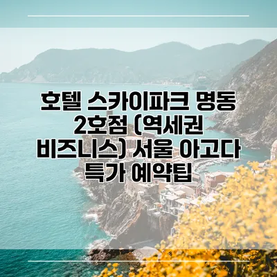 호텔 스카이파크 명동 2호점 (역세권 비즈니스) 서울 아고다 특가 예약팁