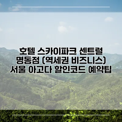 호텔 스카이파크 센트럴 명동점 (역세권 비즈니스) 서울 아고다 할인코드 예약팁