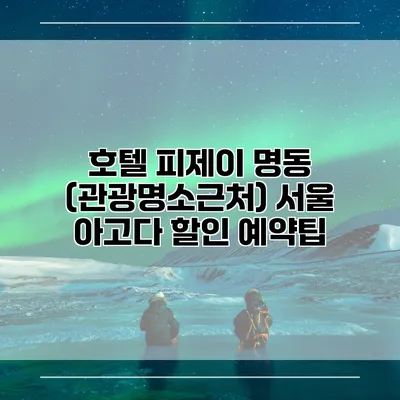 호텔 피제이 명동 (관광명소근처) 서울 아고다 할인 예약팁