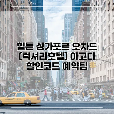 힐튼 싱가포르 오차드 (럭셔리호텔) 아고다 할인코드 예약팁