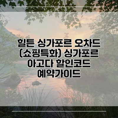 힐튼 싱가포르 오차드 (쇼핑특화) 싱가포르 아고다 할인코드 예약가이드
