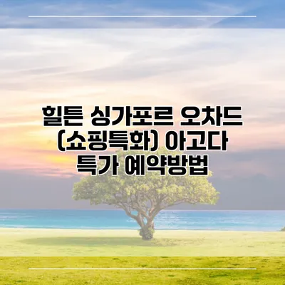 힐튼 싱가포르 오차드 (쇼핑특화) 아고다 특가 예약방법